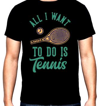 All I want to do is tennis, мъжка тениска за тенис, 100% памук, S до 5XL