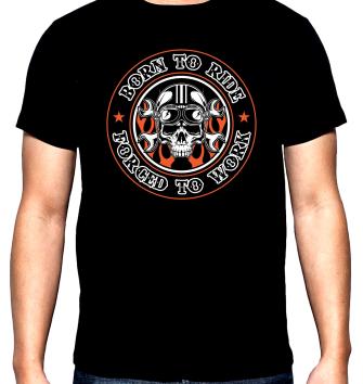 Born to ride, Forced to work, рокерска мъжка тениска, 100% памук, S до 5XL