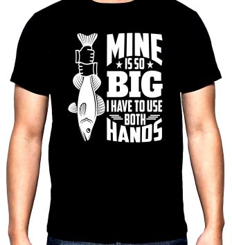 Риболов,мъжка тениска, Mine is so big, 100% памук, S до 5XL