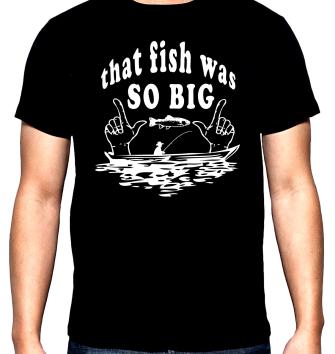 Риболов,мъжка тениска, That fish was so big, 100% памук, S до 5XL