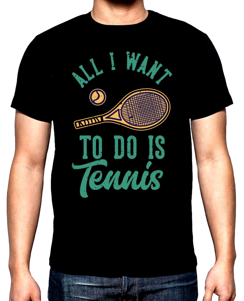 Тениски All I want to do is tennis, мъжка тениска за тенис, 100% памук, S до 5XL