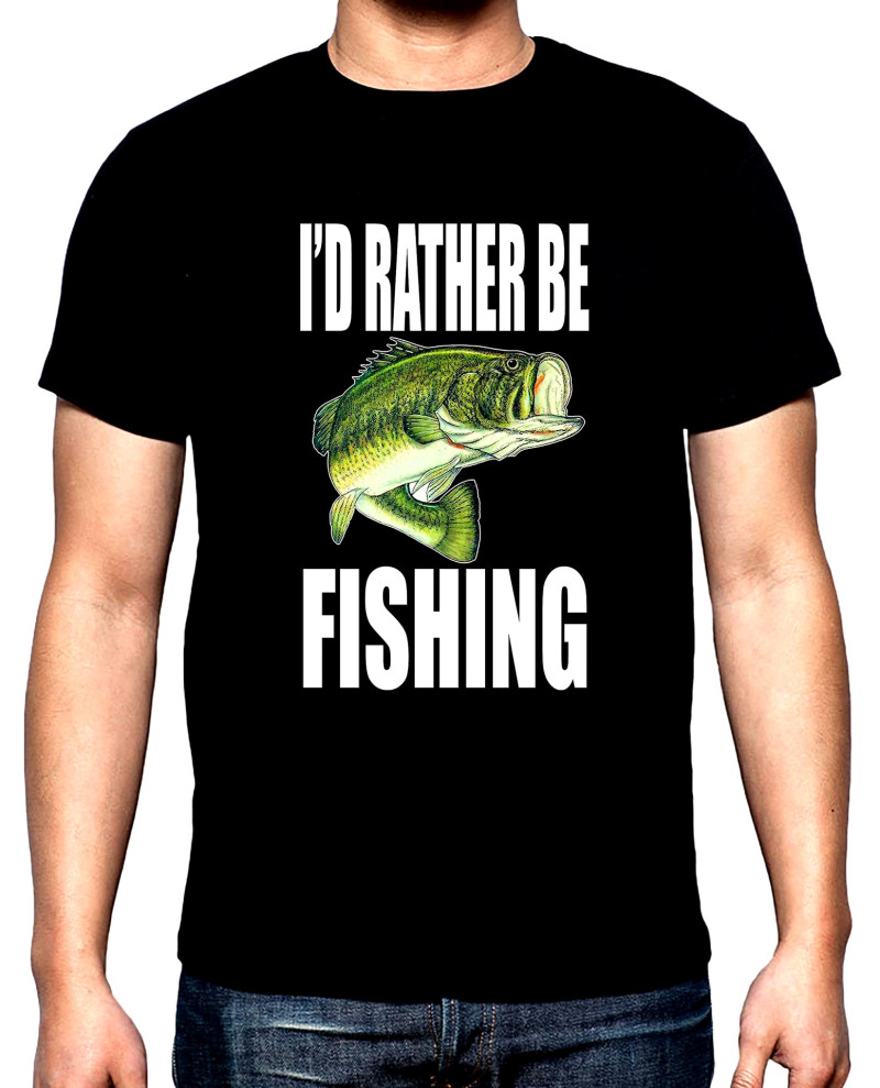 Тениски Риболов,мъжка тениска, I'd rather be fishing, 100% памук, S до 5XL